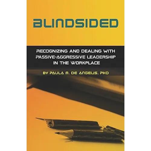 Blindsided--Recognizing and Dealing with Passive-Aggressive Leadership in the Workplace, 2nd edition: 2nd edition - Paperback