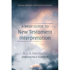 A Brief Guide to New Testament Interpretation: History, Methods, and Practical Examples - Hardcover