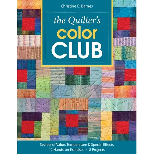 The Quilter's Color Club: Secrets of Value, Temperature & Special Effects - 12 Hands-On Exercises - 8 Projects - Paperback