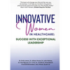Innovative Women in Healthcare: Success With Exceptional Leadership - Paperback