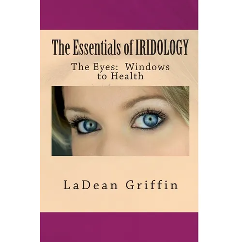 The Essentials of IRIDOLOGY: The Eyes: Windows to Health - Paperback