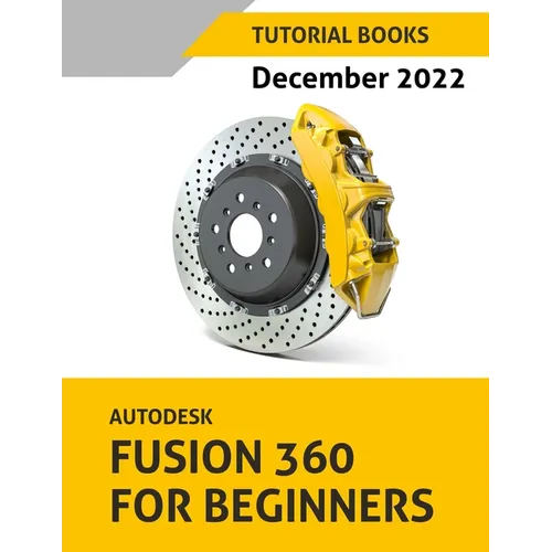 Autodesk Fusion 360 For Beginners (December 2022): Colored - Paperback
