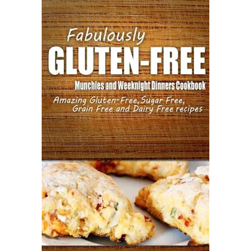 Fabulously Gluten-Free - Munchies and Weeknight Dinners Cookbook: Yummy Gluten-Free Ideas for Celiac Disease and Gluten Sensitivity - Paperback