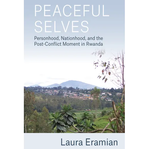 Peaceful Selves: Personhood, Nationhood, and the Post-Conflict Moment in Rwanda - Paperback