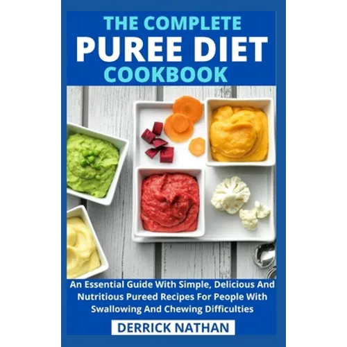 The Complete Puree Diet Cookbook: An Essential Guide With Simple, Delicious And Nutritious Pureed Recipes For People With Swallowing And Chewing Diffi - Paperback