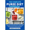 The Complete Puree Diet Cookbook: An Essential Guide With Simple, Delicious And Nutritious Pureed Recipes For People With Swallowing And Chewing Diffi - Paperback
