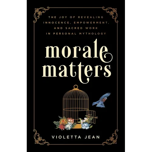 Morale Matters: The Joy of Revealing Innocence, Empowerment, and Sacred Work in Personal Mythology - Paperback