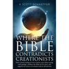 Where the Bible Contradicts Creationists: How a literal reading of every creation verse refutes young earth geology, redefines the Adam and Eve story, - Paperback