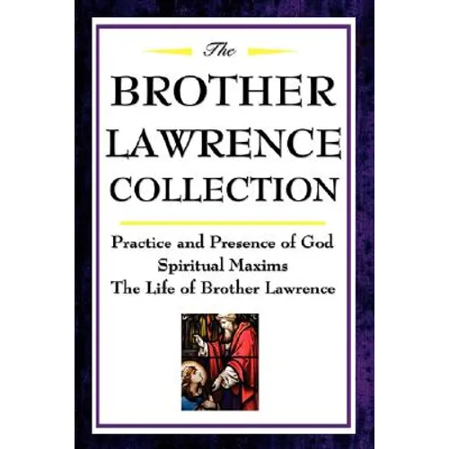 The Brother Lawrence Collection: Practice and Presence of God, Spiritual Maxims, the Life of Brother Lawrence - Hardcover