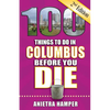 100 Things to Do in Columbus Before You Die, 2nd Edition - Paperback