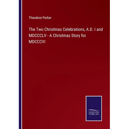 The Two Christmas Celebrations, A.D. I and MDCCCLV - A Christmas Story for MDCCCVI - Paperback