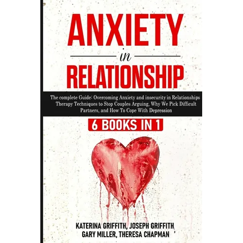 Anxiety in Relationship: 6 Books in 1: The complete Guide: Overcoming Anxiety, and Insecurity in Relationships, Therapy Techniques to Stop Couples Arg - Paperback