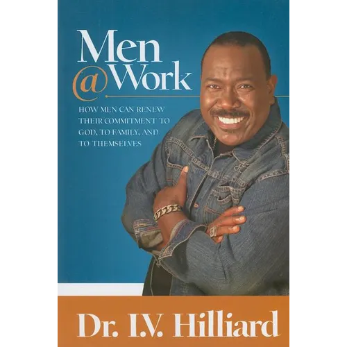 Men @ Work: How Men Can Renew Their Commitments to God, to Family, and to Themselves - Paperback