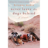 Never Leave the Dogs Behind: A Memoir - Hardcover