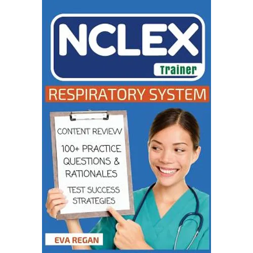 NCLEX: Respiratory System: The NCLEX Trainer: Content Review, 100+ Specific Practice Questions & Rationales, and Strategies for Test Success - Paperback