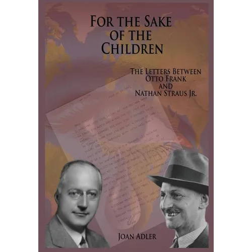 For the Sake of the Children: The Letters Between Otto Frank and Nathan Straus Jr. - Hardcover