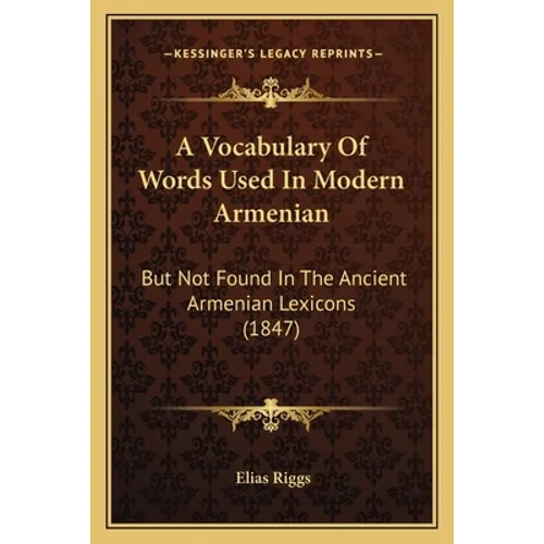A Vocabulary Of Words Used In Modern Armenian: But Not Found In The Ancient Armenian Lexicons (1847) - Paperback