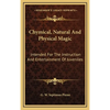 Chymical, Natural And Physical Magic: Intended For The Instruction And Entertainment Of Juveniles - Hardcover