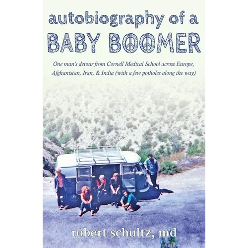 Autobiography of a Baby Boomer: One man's detour from Cornell Medical School across Europe, Afghanistan, Iran & India (with a few potholes along the w - Paperback