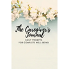 The Caregiver's Journal: Daily Prompts for Complete Well-Being - Paperback