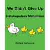 We Didn't Give Up Hatukupoteza Matumaini: Children's Picture Book English-Swahili (Bilingual Edition) - Paperback