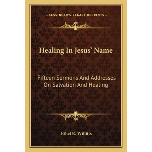 Healing In Jesus' Name: Fifteen Sermons And Addresses On Salvation And Healing - Paperback
