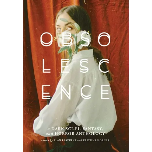 Obsolescence: A Dark Sci-Fi, Fantasy, and Horror Anthology - Hardcover