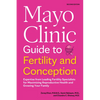 Mayo Clinic Guide to Fertility and Conception, 2nd Edition: Expertise from Leading Fertility Specialists for Maximizing Reproductive Health and Growin - Paperback