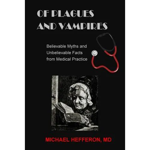 of Plagues and Vampires: Believable Myths, and Unbelievable Facts From Medical Practice - Paperback