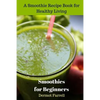 Smoothies for Beginners: A Smoothie Recipe Book for Healthy Living - Paperback