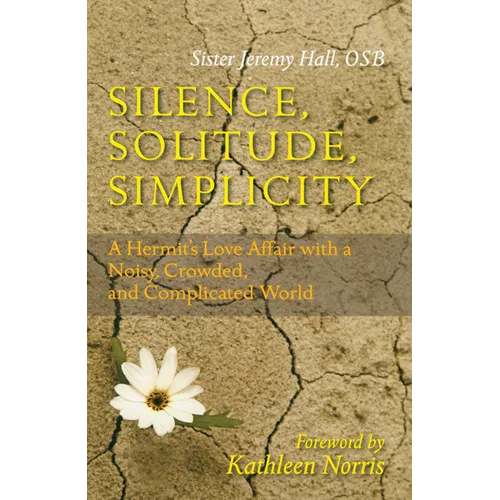 Silence, Solitude, Simplicity: A Hermit's Love Affair with a Noisy, Crowded, and Complicated World - Paperback