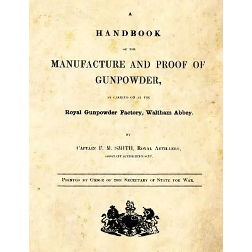 A Handbook of the Manufacture and Proof of Gunpowder: as carried on at the Royal Gunpowder Factory Waltham Abbey - Paperback