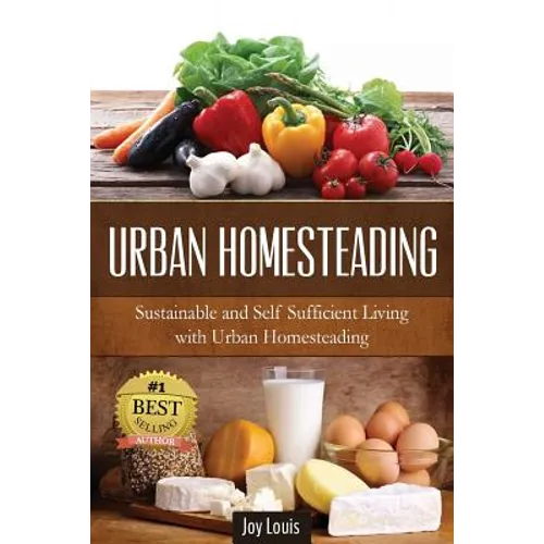 Urban Homesteading: Sustainable and Self Sufficient Living with Urban Homesteading - Paperback