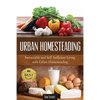Urban Homesteading: Sustainable and Self Sufficient Living with Urban Homesteading - Paperback