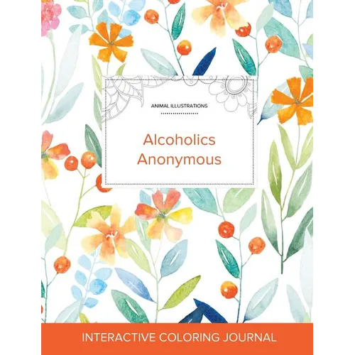 Adult Coloring Journal: Alcoholics Anonymous (Animal Illustrations, Springtime Floral) - Paperback