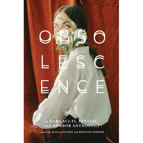 Obsolescence: A Dark Sci-Fi, Fantasy, and Horror Anthology - Paperback
