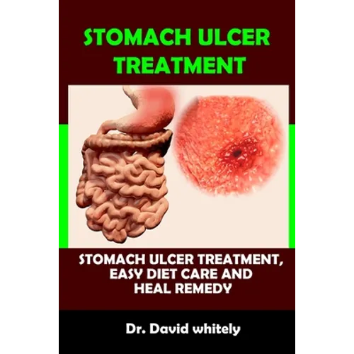 Stomach Ulcer Treatment: Stomach Ulcer Treatment, Easy Diet Care And Heal Remedy - Paperback