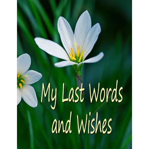 My Last Words and Wishes: Helpful information for when I'm gone - Paperback