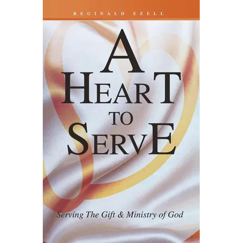 A Heart to Serve: Serving the Gift & Ministry of God - Paperback