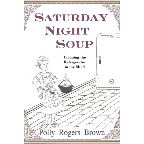 Saturday Night Soup: Cleaning the Refrigerator in my Mind - Paperback