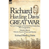 Richard Harding Davis' Great War: The Last Campaigns of America's First Outstanding War Correspondent-With the Allies & With the French in France and - Paperback