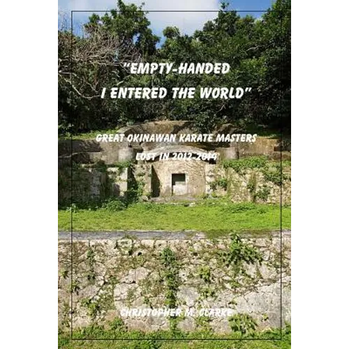 Empty Handed I Entered the World: Great Okinawan Karate Masters Lost in 2012-2014 - Paperback