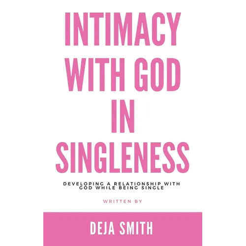 Intimacy with God in Singleness: Developing a Relationship with God While Being Single - Paperback