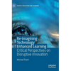 Re-Imagining Technology Enhanced Learning: Critical Perspectives on Disruptive Innovation - Hardcover
