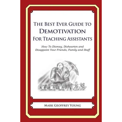 The Best Ever Guide to Demotivation for Teaching Assistants: How To Dismay, Dishearten and Disappoint Your Friends, Family and Staff - Paperback