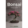Bonsai: The Practical Guide to Cultivating and Growing Living Art - Hardcover
