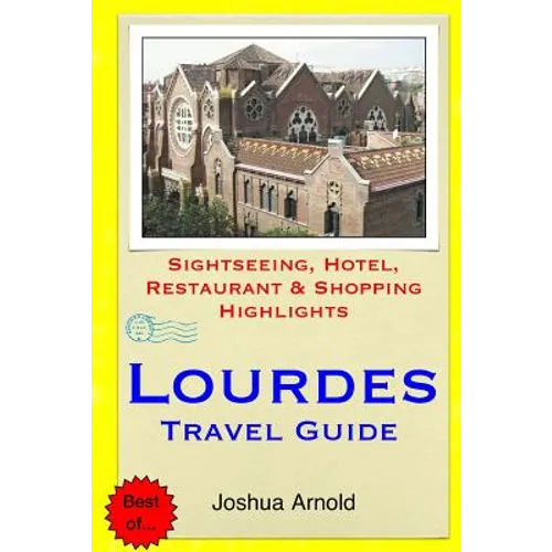 Lourdes Travel Guide: Sightseeing, Hotel, Restaurant & Shopping Highlights - Paperback