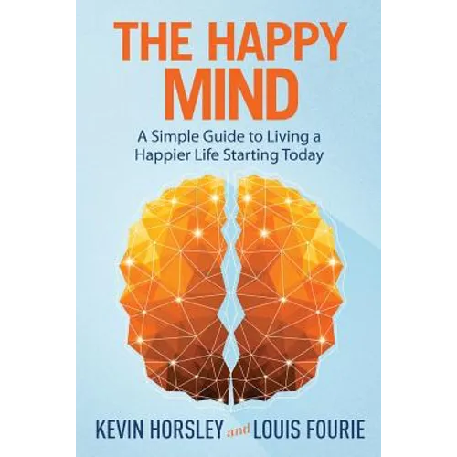 The Happy Mind: A Simple Guide to Living a Happier Life Starting Today - Paperback