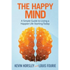The Happy Mind: A Simple Guide to Living a Happier Life Starting Today - Paperback