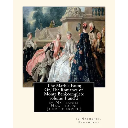 The Marble Faun; Or, The Romance of Monte Beni;complete volume 1 and 2: by Nathaniel Hawthorne (ghotic novel) - Paperback